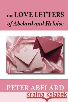 The Love Letters of Abelard and Heloise Peter Abelard 9781481247122 Createspace