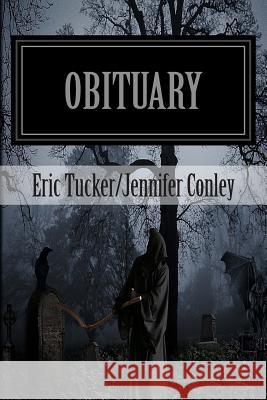 Obituary Eric Tucker Jennifer Conley Jennifer Conley 9781481248631 Createspace