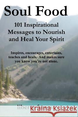 Soul Food: 101 Inspirational Messages to Nourish and Heal Your Spirit MS Liberty Forrest 9781481251037