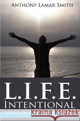 L.I.F.E. Intentional: Living In Fullness Everyday Smith, Anthony Lamar 9781481252454