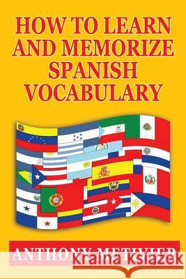 How to Learn and Memorize Spanish Vocabulary Anthony Metivier 9781481252706 Createspace