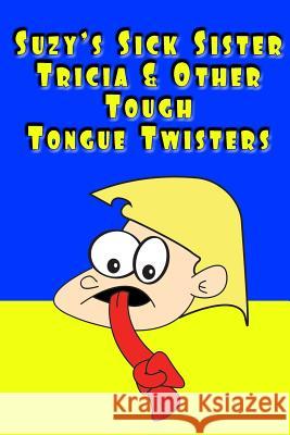 Suzy's Sick Sister Tricia & Other Tough Tongue Twisters R. Johnson 9781481252942 Createspace