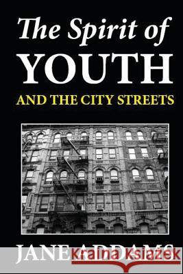 The Spirit of Youth and the City Streets Jane Addams 9781481253949 Createspace