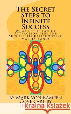 The Secret Steps to Infinite Success: What is the Law of Attraction and the Success Troubleshooting Matrix Von Kampen, Mark 9781481254410