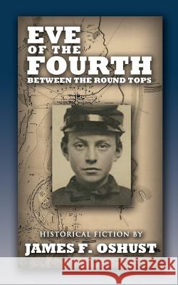 Eve of the Fourth: Between The Round Tops Oshust, James F. 9781481254663 Createspace