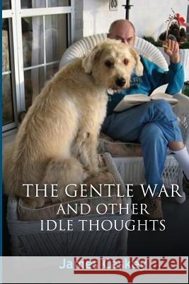 The Gentle War and Other Idle Thoughts James Caskey 9781481256704 Createspace