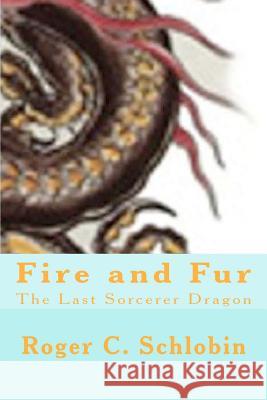 Fire and Fur: The Last Sorcerer Dragon Roger C. Schlobin 9781481257688 Createspace