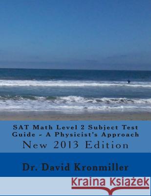 SAT Math Level 2 Subject Test Guide - A Physicist's Approach: 2013 Edition Dr David Kronmiller 9781481257978 Createspace