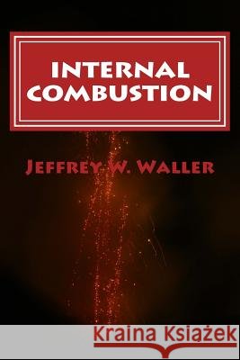 Internal Combustion Jeffrey W Waller 9781481258852