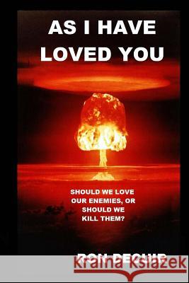 As I Have Loved You: Should we Love our enemies, or should we kill them? Decuir, Ron 9781481258999 Createspace