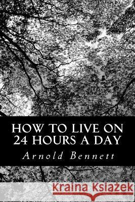 How to Live on 24 Hours a Day Arnold Bennett 9781481260459