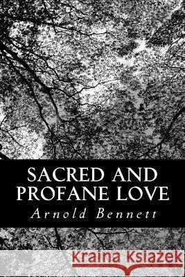 Sacred And Profane Love Bennett, Arnold 9781481260756