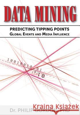 Data Mining: Predicting Tipping Points: Global Events and Media Influence Phd Dr Philip Gordon 9781481261821