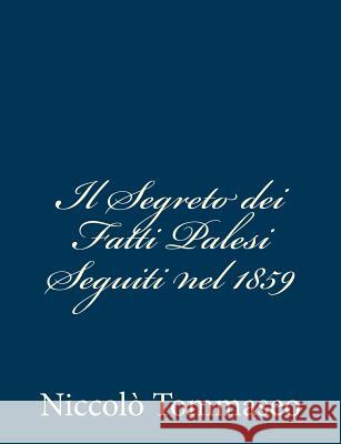 Il Segreto dei Fatti Palesi Seguiti nel 1859 Tommaseo, Niccolo 9781481262422 Createspace