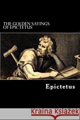 The Golden Sayings of Epictetus Epictetus                                Alex Struik Hastings Crossley 9781481262965 Createspace