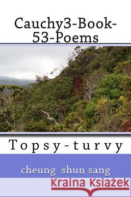 Cauchy3-Book-53-Poems: Topsy-turvy Sang, Cheung Shun 9781481263290 Createspace