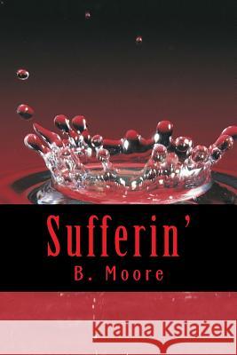 Sufferin': A Novella B. Moore 9781481263825 Createspace