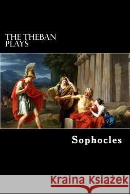 The Theban Plays: Oedipus Rex, Oedipus at Colonus and Antigone Sophocles                                Alex Struik F. Storr 9781481266369 Createspace