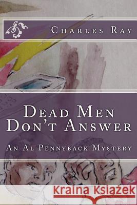 Dead Men Don't Answer: An Al Pennyback Mystery Charles Ray Charles Ray 9781481267007 Createspace