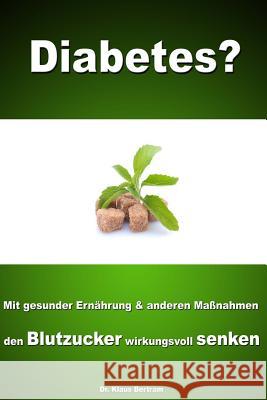 Diabetes?: Vergessen Sie Insulin - Mit gesunder Ernährung und anderen Maßnahmen den Blutzucker auf natürliche Weise senken Bertram, Klaus 9781481267281 Createspace