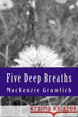 Five Deep Breaths MacKenzie Lee Gramlich 9781481268349 Createspace