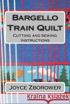 Bargello Train Quilt: Cutting and Sewing Instructions Joyce Zborowe 9781481268684 Createspace