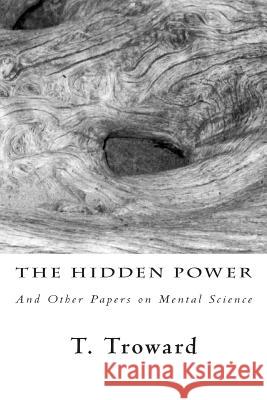 The Hidden Power: And Other Papers on Mental Science T. Troward 9781481269544 Createspace Independent Publishing Platform