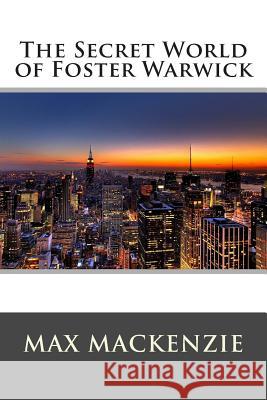 The Secret World of Foster Warwick Max MacKenzie 9781481270533 Createspace