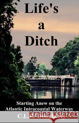Life's a Ditch C. L. R. Dougherty 9781481270731 Createspace