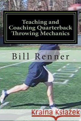 Teaching and Coaching Quarterback Throwing Mechanics Bill Renner 9781481271110 Createspace