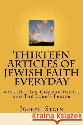 Thirteen Articles of Jewish Faith Everyday: with The Ten Commandments Stein, Joseph 9781481272438 Createspace