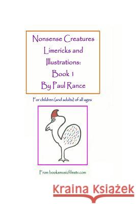 Nonsense Creatures Limericks and Illustrations: Book 1: For children (and adults) of all ages Rance, Paul 9781481272476 Createspace