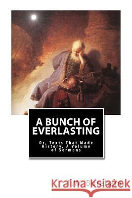 A Bunch of Everlasting: Or, Texts That Made History, A Volume of Sermons Boreham, F. W. 9781481272926 Createspace