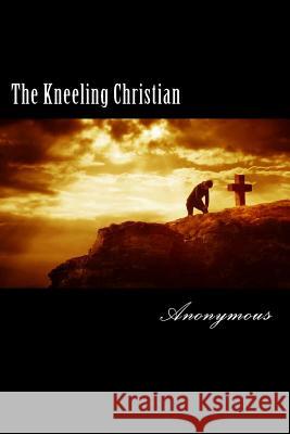 The Kneeling Christian Anonymous 9781481274326 Createspace