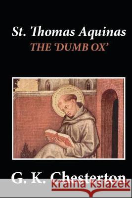 St. Thomas Aquinas: 'The Dumb Ox' Chesterton, G. K. 9781481274357 Createspace