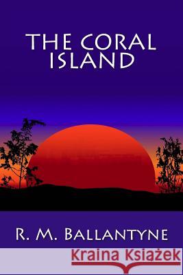 The Coral Island Robert Michael Ballantyne R. M. Ballantyne 9781481275125