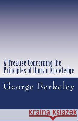 A Treatise Concerning the Principles of Human Knowledge George Berkeley 9781481275460 Createspace