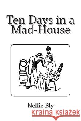 Ten Days in a Mad-House Nellie Bly 9781481275743 Createspace