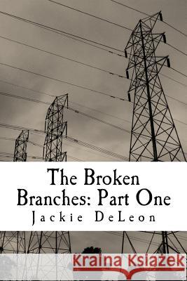 The Broken Branches: Part One Jackie Deleon 9781481277105 Createspace