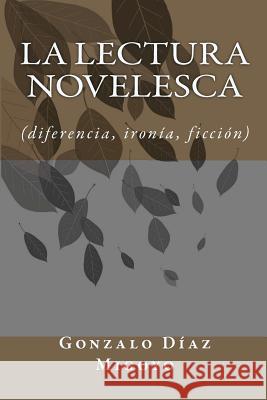 La lectura novelesca: diferencia, ironia, ficcion Diaz Migoyo, Gonzalo 9781481278386 Createspace