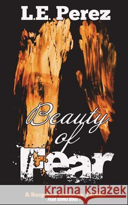 Beauty of Fear L. E. Perez 9781481281362 Createspace Independent Publishing Platform