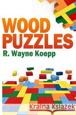 Wood Puzzles R. Wayne Koepp 9781481285483 Createspace