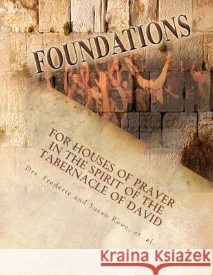 Foundations: For Houses of Prayer in the Spirit of the Tabernacle of David Drs Frederic and Susan Rowe 9781481286268 Createspace