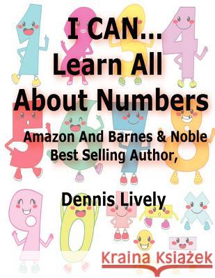 I CAN...Learn All About Numbers! Lively, Dennis 9781481288538 Createspace