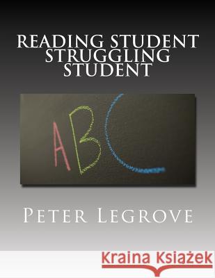Reading Student Struggling Student MR Peter Legrove 9781481289207 Createspace Independent Publishing Platform