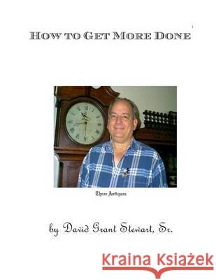 How to Get More Done: The result of forty years' research Stewart Sr, David Grant 9781481290555