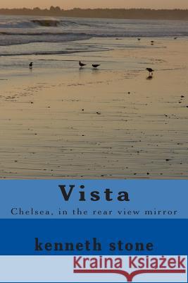 Vista: Chelsea, in the rear view mirror Stone, Kenneth J. 9781481290814