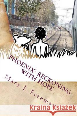 Phoenix: Reckoning with Hope Mary J. Freeman 9781481291668 Createspace