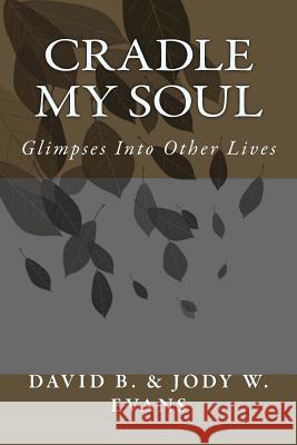 Cradle My Soul: Glimpses Into Other Lives MR David B. Evans 9781481291712
