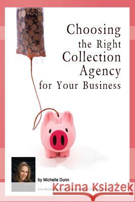 Choosing the Right Collection Agency for your Business: The Collecting Money Series Dunn, Michelle 9781481295277 Createspace